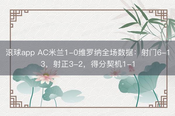 滚球app AC米兰1-0维罗纳全场数据：射门6-13，射正3-2，得分契机1-1