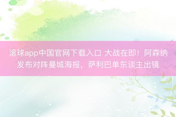 滚球app中国官网下载入口 大战在即！阿森纳发布对阵曼城海报，萨利巴单东谈主出镜