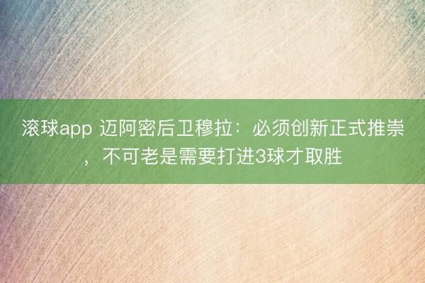 滚球app 迈阿密后卫穆拉：必须创新正式推崇，不可老是需要打进3球才取胜