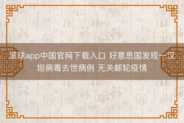 滚球app中国官网下载入口 好意思国发现一汉坦病毒去世病例 无关邮轮疫情