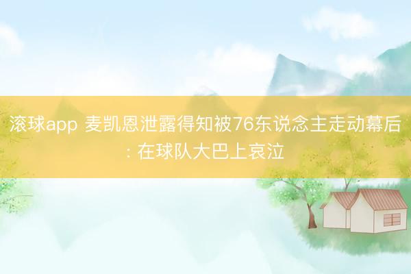 滚球app 麦凯恩泄露得知被76东说念主走动幕后: 在球队大巴上哀泣