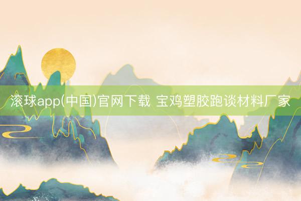 滚球app(中国)官网下载 宝鸡塑胶跑谈材料厂家