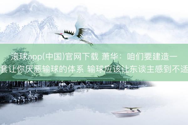 滚球app(中国)官网下载 萧华：咱们要建造一套让你厌恶输球