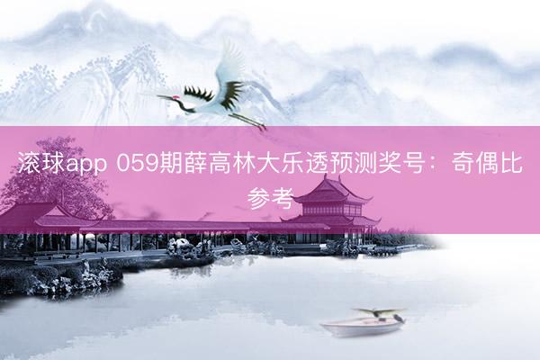 滚球app 059期薛高林大乐透预测奖号:奇偶比参考