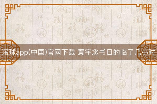 滚球app(中国)官网下载 寰宇念书日的临了几小时